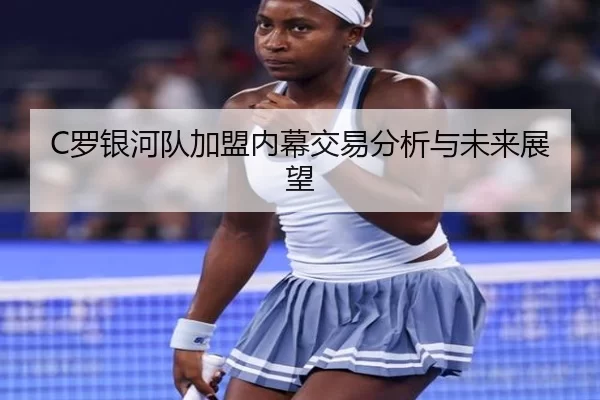 C罗银河队加盟内幕交易分析与未来展望